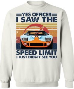 Car Yes Officer I Saw The Speed Limit I Just Didn’t See You Shirt, Long Sleeve, Sweatshirt, Tank Top, Hoodie