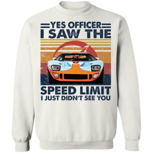 Car Yes Officer I Saw The Speed Limit I Just Didn’t See You Shirt, Long Sleeve, Sweatshirt, Tank Top, Hoodie