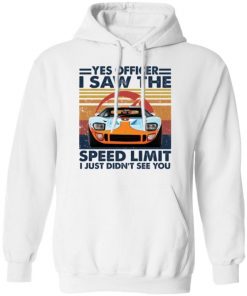 Car Yes Officer I Saw The Speed Limit I Just Didn’t See You Shirt, Long Sleeve, Sweatshirt, Tank Top, Hoodie