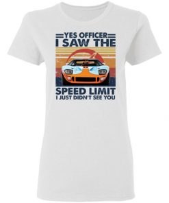 Car Yes Officer I Saw The Speed Limit I Just Didn’t See You Shirt, Long Sleeve, Sweatshirt, Tank Top, Hoodie