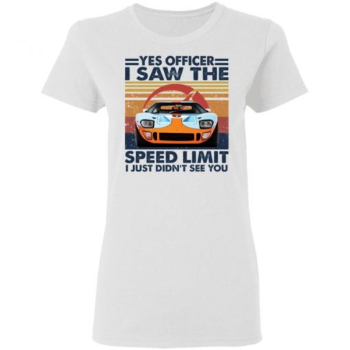 Car Yes Officer I Saw The Speed Limit I Just Didn’t See You Shirt, Long Sleeve, Sweatshirt, Tank Top, Hoodie