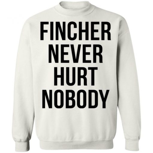 Fincher Never Hurt Nobody Shirt, Long Sleeve, Sweatshirt, Tank Top, Hoodie