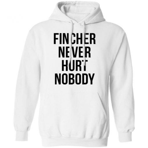 Fincher Never Hurt Nobody Shirt, Long Sleeve, Sweatshirt, Tank Top, Hoodie