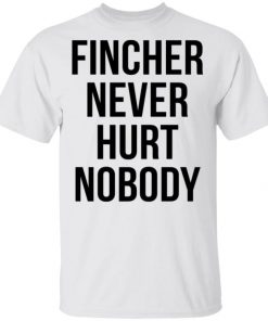 Fincher Never Hurt Nobody Shirt, Long Sleeve, Sweatshirt, Tank Top, Hoodie