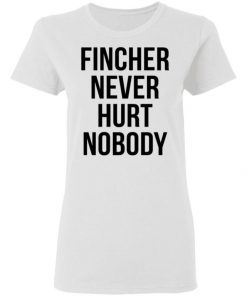 Fincher Never Hurt Nobody Shirt, Long Sleeve, Sweatshirt, Tank Top, Hoodie