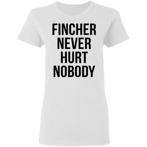 Fincher Never Hurt Nobody Shirt, Long Sleeve, Sweatshirt, Tank Top, Hoodie