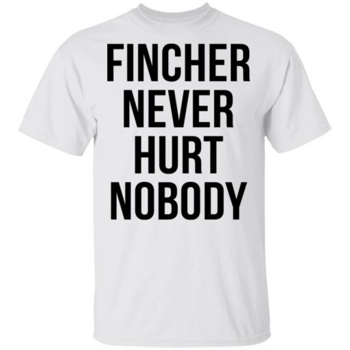 Fincher Never Hurt Nobody Shirt, Long Sleeve, Sweatshirt, Tank Top, Hoodie