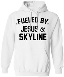 Fueled By Jesus And Skyline Shirt, Long Sleeve, Sweatshirt, Tank Top, Hoodie