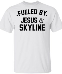 Fueled By Jesus And Skyline Shirt, Long Sleeve, Sweatshirt, Tank Top, Hoodie