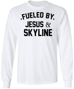 Fueled By Jesus And Skyline Shirt, Long Sleeve, Sweatshirt, Tank Top, Hoodie