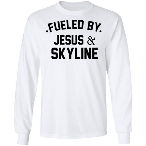 Fueled By Jesus And Skyline Shirt, Long Sleeve, Sweatshirt, Tank Top, Hoodie