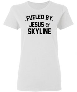 Fueled By Jesus And Skyline Shirt, Long Sleeve, Sweatshirt, Tank Top, Hoodie