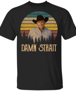 George Strait Damn Strait Shirt, Long Sleeve, Sweatshirt
