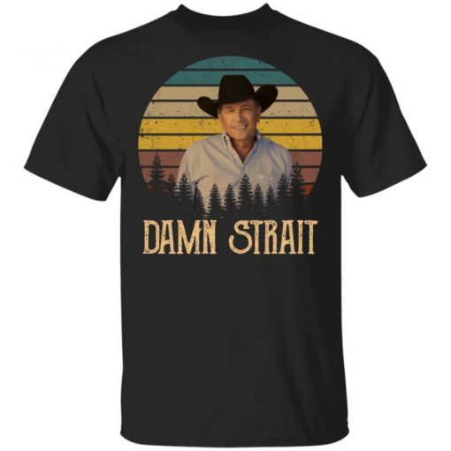 George Strait Damn Strait Shirt, Long Sleeve, Sweatshirt