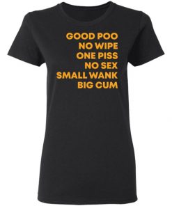 Good Poo No Wipe One Piss No Sex Small Wank Big Cum Shirt