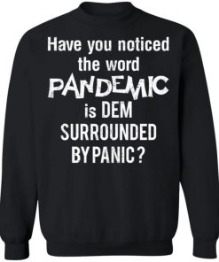 Have You Noticed The Word Pandemic Is Dem Surrounded By Panic Shirt