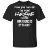 Have You Noticed The Word Pandemic Is Dem Surrounded By Panic Shirt