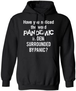 Have You Noticed The Word Pandemic Is Dem Surrounded By Panic Shirt