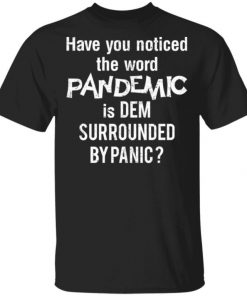 Have You Noticed The Word Pandemic Is Dem Surrounded By Panic Shirt