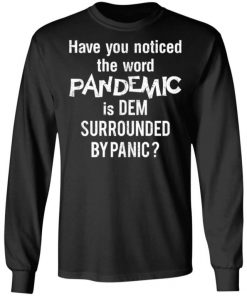 Have You Noticed The Word Pandemic Is Dem Surrounded By Panic Shirt