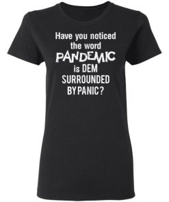 Have You Noticed The Word Pandemic Is Dem Surrounded By Panic Shirt