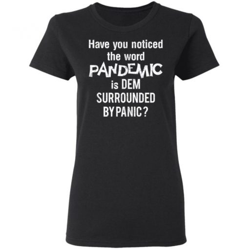 Have You Noticed The Word Pandemic Is Dem Surrounded By Panic Shirt