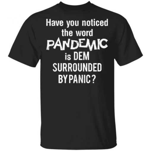 Have You Noticed The Word Pandemic Is Dem Surrounded By Panic Shirt