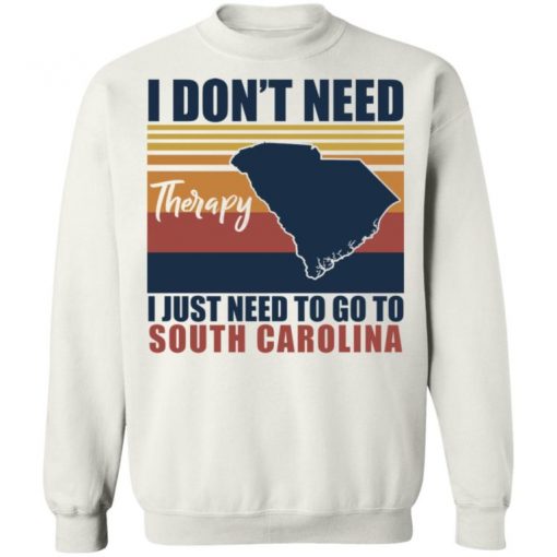 I Don’t Need Therapy I Just Need To Go South Carolina Shirt, Long Sleeve, Sweatshirt, Tank Top, Hoodie