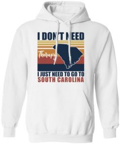 I Don’t Need Therapy I Just Need To Go South Carolina Shirt, Long Sleeve, Sweatshirt, Tank Top, Hoodie