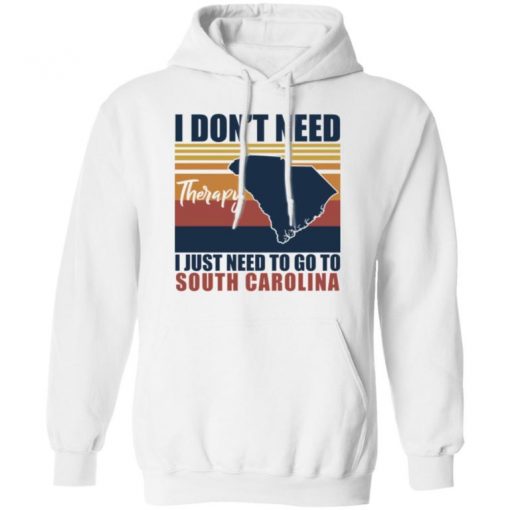 I Don’t Need Therapy I Just Need To Go South Carolina Shirt, Long Sleeve, Sweatshirt, Tank Top, Hoodie