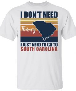 I Don’t Need Therapy I Just Need To Go South Carolina Shirt, Long Sleeve, Sweatshirt, Tank Top, Hoodie