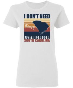 I Don’t Need Therapy I Just Need To Go South Carolina Shirt, Long Sleeve, Sweatshirt, Tank Top, Hoodie