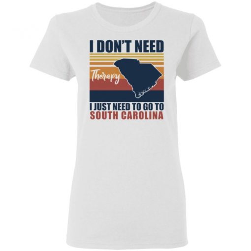 I Don’t Need Therapy I Just Need To Go South Carolina Shirt, Long Sleeve, Sweatshirt, Tank Top, Hoodie