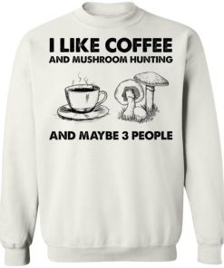 I Like Coffee And Mushroom Hunting And Maybe 3 People Shirt