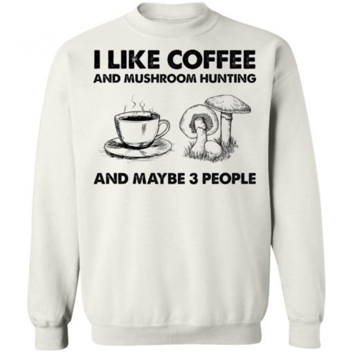 I Like Coffee And Mushroom Hunting And Maybe 3 People Shirt