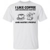 I Like Coffee And Mushroom Hunting And Maybe 3 People Shirt