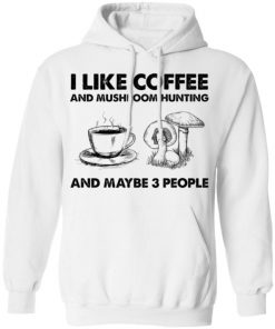 I Like Coffee And Mushroom Hunting And Maybe 3 People Shirt