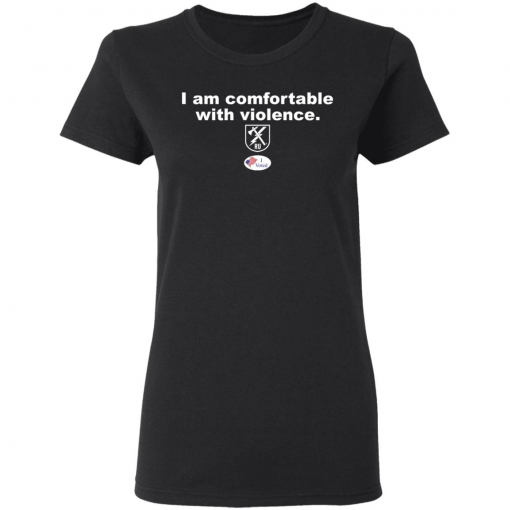 I am comfortable with violence shirt