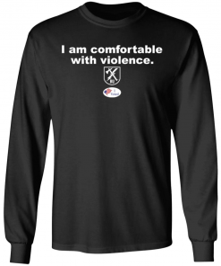 I am comfortable with violence shirt