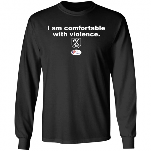 i am comfortable with violence shirt