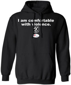 i am comfortable with violence shirt