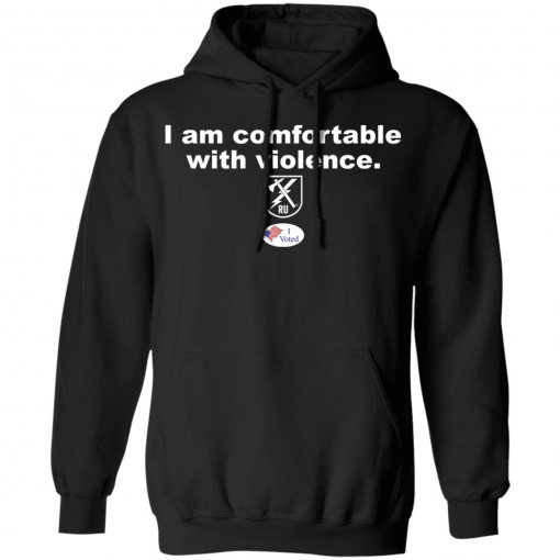 I am comfortable with violence shirt