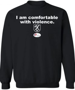 I am comfortable with violence shirt