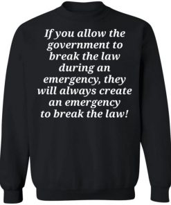 If You Allow The Government To Break The Law Shirt, Long Sleeve, Sweatshirt, Tank Top, Hoodie