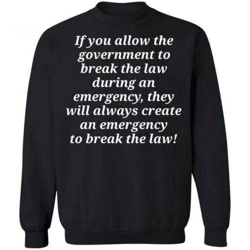 If You Allow The Government To Break The Law Shirt, Long Sleeve, Sweatshirt, Tank Top, Hoodie