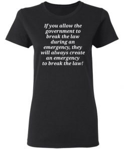 If You Allow The Government To Break The Law Shirt, Long Sleeve, Sweatshirt, Tank Top, Hoodie