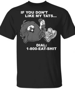 If You Don’t Like My Tats Dial 1800 Eat Shit Shirt, Long Sleeve, Sweatshirt, Tank Top, Hoodie