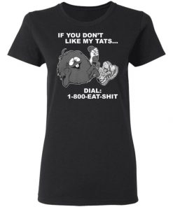 If You Don’t Like My Tats Dial 1800 Eat Shit Shirt, Long Sleeve, Sweatshirt, Tank Top, Hoodie