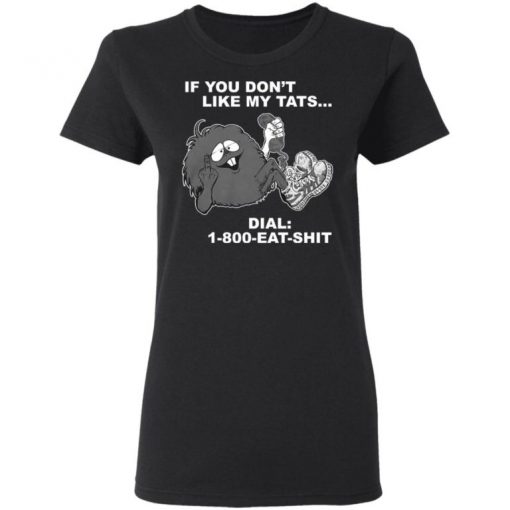 If You Don’t Like My Tats Dial 1800 Eat Shit Shirt, Long Sleeve, Sweatshirt, Tank Top, Hoodie