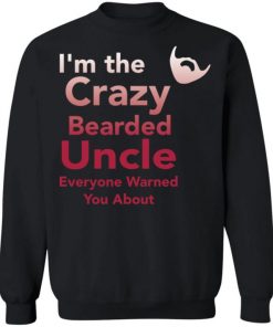 I’m The Crazy Bearded Uncle Everyone Warned You About Shirt